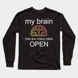 Too Many Tabs Open Brain Long Sleeve T-Shirt